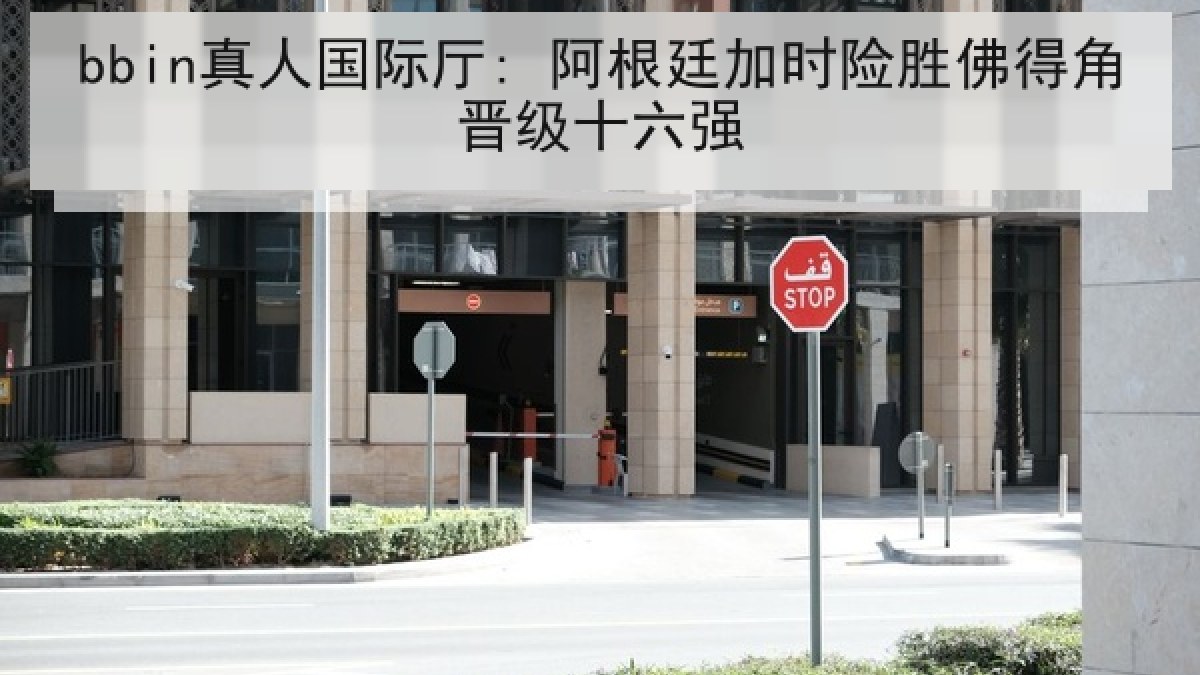 bbin真人国际厅: 阿根廷加时险胜佛得角晋级十六强 bbin真人国际厅: 阿根廷加时险胜佛得角晋级十六强
