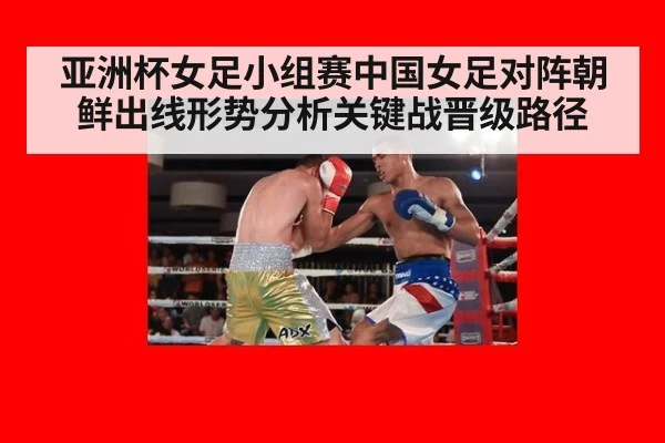 亚洲杯女足小组赛中国女足对阵朝鲜出线形势分析关键战晋级路径